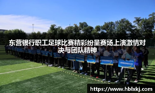 东营银行职工足球比赛精彩纷呈赛场上演激情对决与团队精神