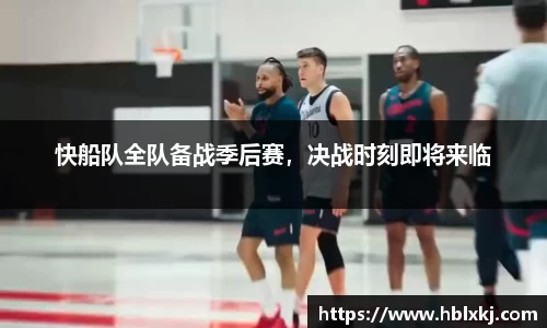 快船队全队备战季后赛，决战时刻即将来临