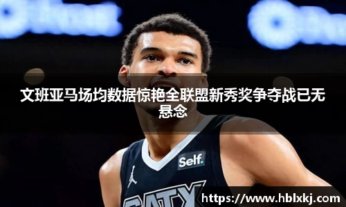 文班亚马场均数据惊艳全联盟新秀奖争夺战已无悬念