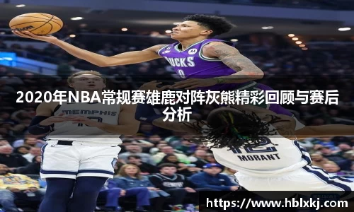 2020年NBA常规赛雄鹿对阵灰熊精彩回顾与赛后分析