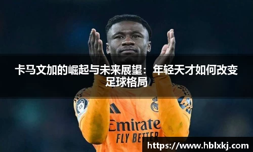 卡马文加的崛起与未来展望：年轻天才如何改变足球格局