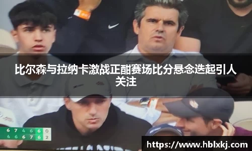 比尔森与拉纳卡激战正酣赛场比分悬念迭起引人关注