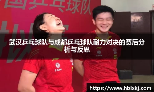 武汉乒乓球队与成都乒乓球队耐力对决的赛后分析与反思