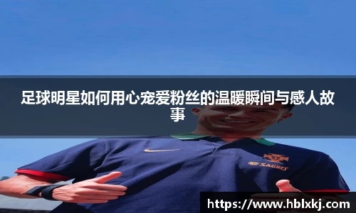 足球明星如何用心宠爱粉丝的温暖瞬间与感人故事